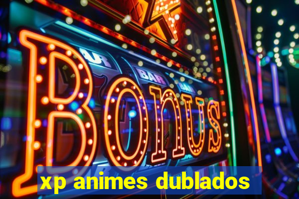 xp animes dublados